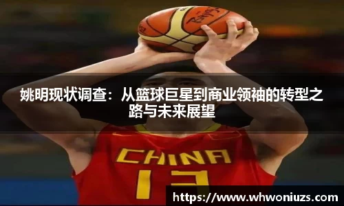 姚明现状调查：从篮球巨星到商业领袖的转型之路与未来展望
