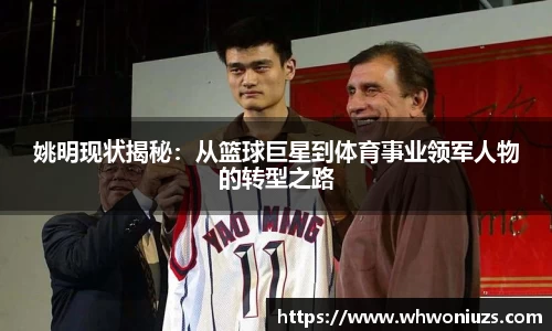 姚明现状揭秘：从篮球巨星到体育事业领军人物的转型之路