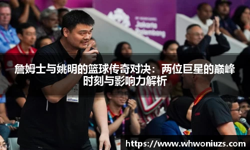 詹姆士与姚明的篮球传奇对决：两位巨星的巅峰时刻与影响力解析