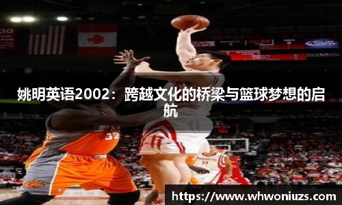 姚明英语2002：跨越文化的桥梁与篮球梦想的启航