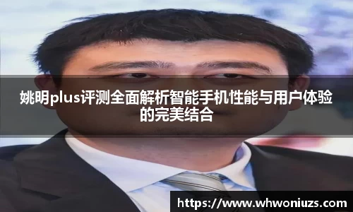 姚明plus评测全面解析智能手机性能与用户体验的完美结合