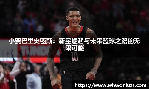 小贾巴里史密斯：新星崛起与未来篮球之路的无限可能