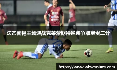 法乙南锡主场迎战克莱蒙期待逆袭争取宝贵三分